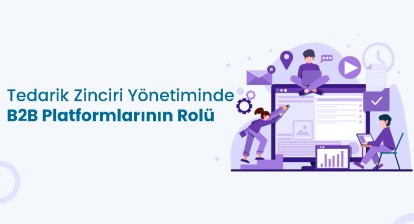 Tedarik Zinciri Yönetiminde B2B Platformlarının Rolü